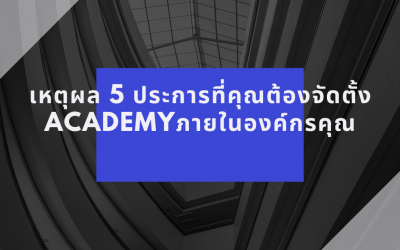 เหตุผล 5 ประการที่คุณต้องจัดตั้ง ACADEMYภายในองค์กรคุณ